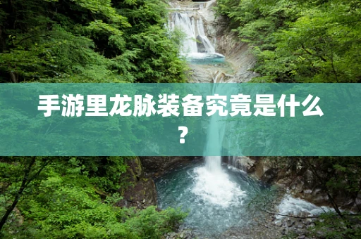 手游里龙脉装备究竟是什么？