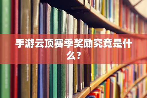 手游云顶赛季奖励究竟是什么？