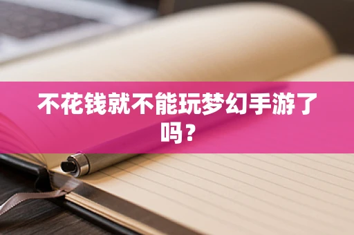 不花钱就不能玩梦幻手游了吗？