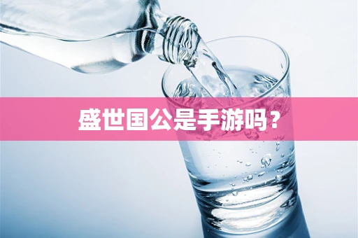 盛世国公是手游吗？
