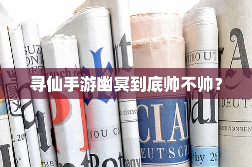 寻仙手游幽冥到底帅不帅？