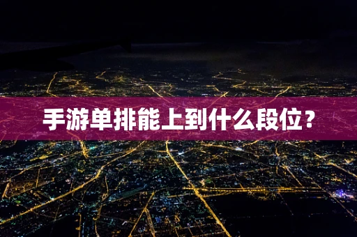 手游单排能上到什么段位？