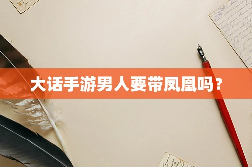 大话手游男人要带凤凰吗？