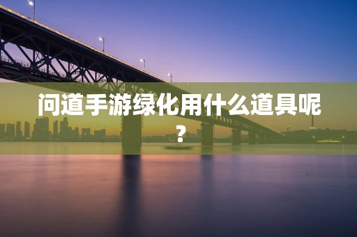 问道手游绿化用什么道具呢？