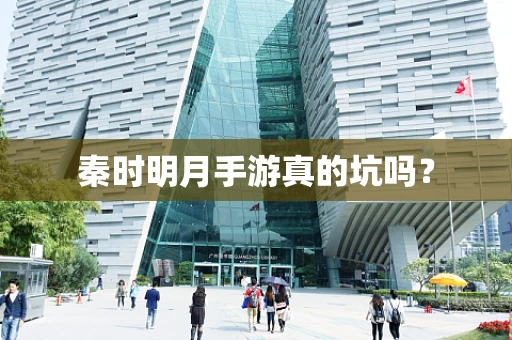 秦时明月手游真的坑吗？