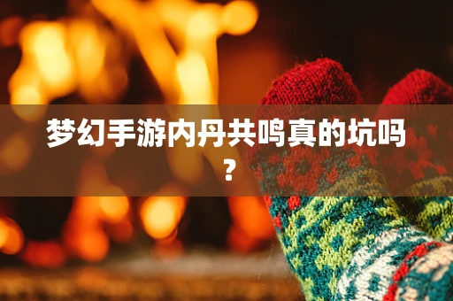 梦幻手游内丹共鸣真的坑吗？