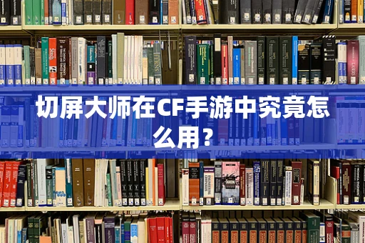 切屏大师在CF手游中究竟怎么用？