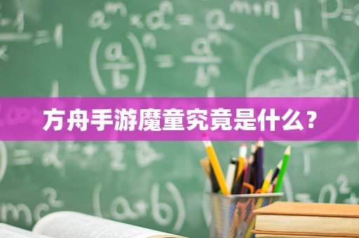 方舟手游魔童究竟是什么？