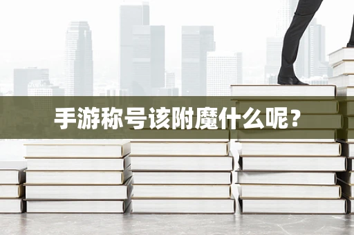 手游称号该附魔什么呢？
