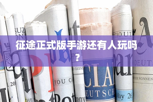 征途正式版手游还有人玩吗？