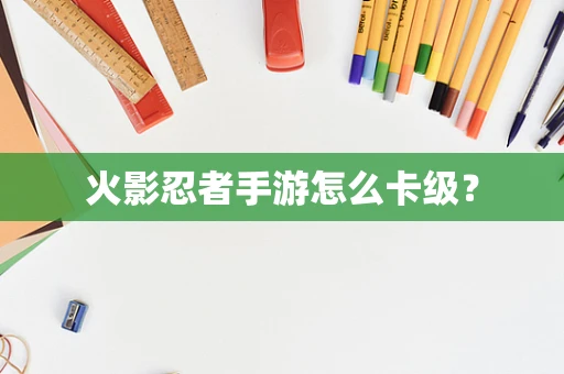 火影忍者手游怎么卡级？