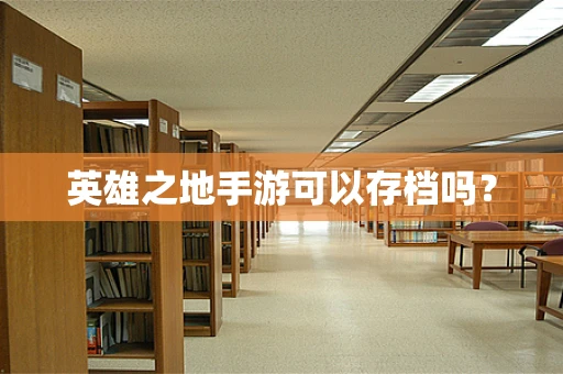 英雄之地手游可以存档吗？