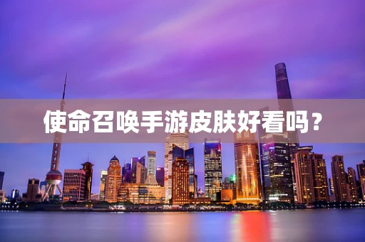 使命召唤手游皮肤好看吗？