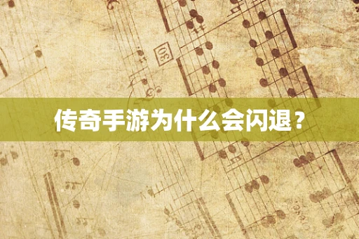 传奇手游为什么会闪退？
