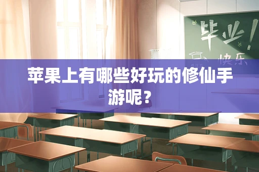苹果上有哪些好玩的修仙手游呢？