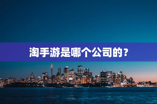 淘手游是哪个公司的？