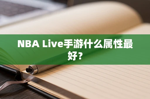 NBA Live手游什么属性最好？