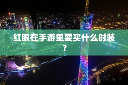 红眼在手游里要买什么时装？