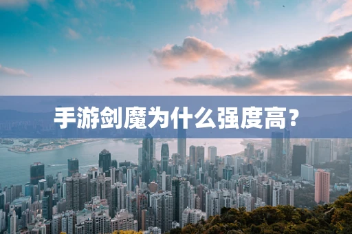 手游剑魔为什么强度高？