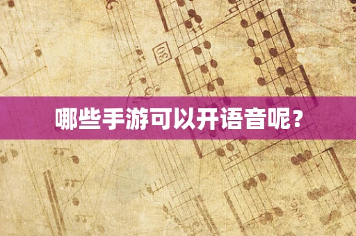 哪些手游可以开语音呢？