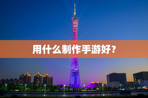 用什么制作手游好？