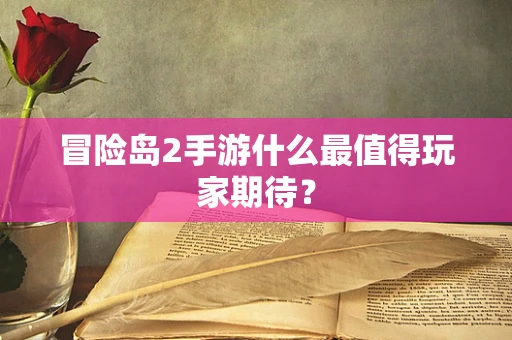 冒险岛2手游什么最值得玩家期待？