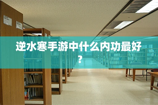 逆水寒手游中什么内功最好？