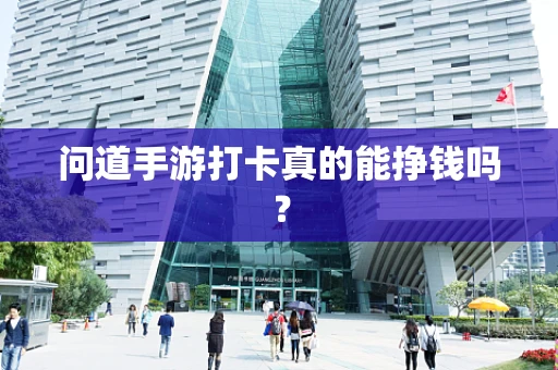 问道手游打卡真的能挣钱吗？