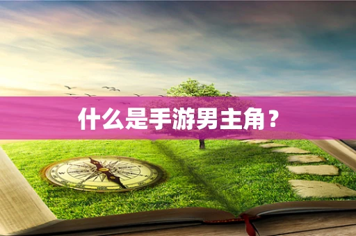 什么是手游男主角？