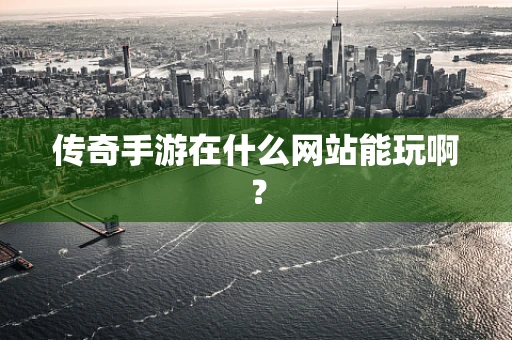 传奇手游在什么网站能玩啊？