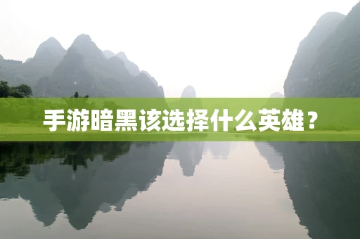 手游暗黑该选择什么英雄？