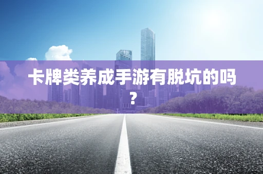 卡牌类养成手游有脱坑的吗？