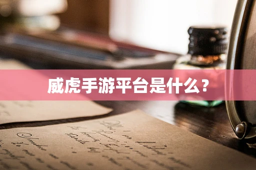 威虎手游平台是什么？