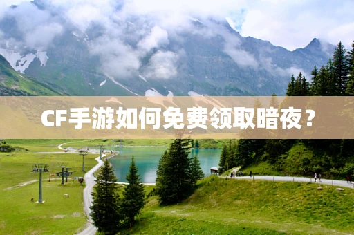 CF手游如何免费领取暗夜？