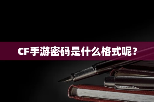 CF手游密码是什么格式呢？