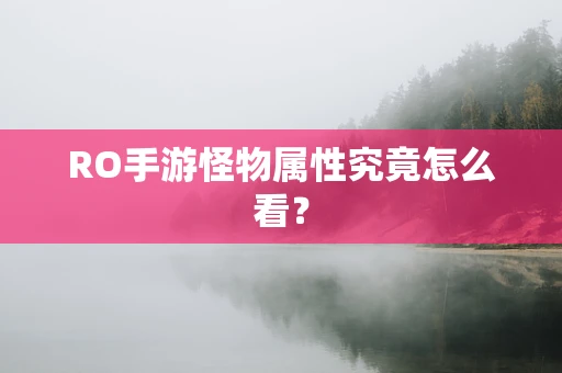 RO手游怪物属性究竟怎么看？
