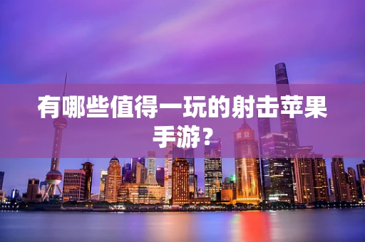 有哪些值得一玩的射击苹果手游？