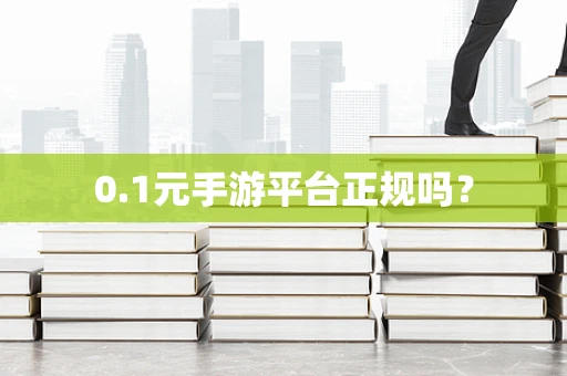 0.1元手游平台正规吗？