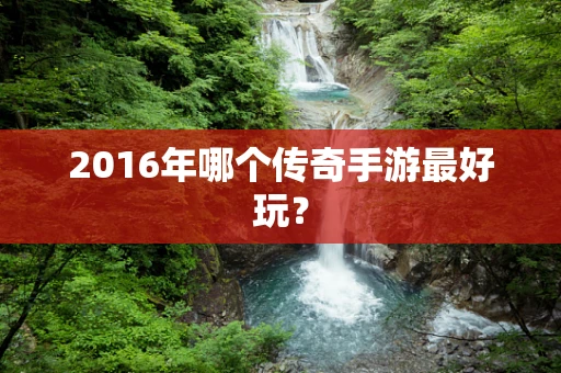 2016年哪个传奇手游最好玩？