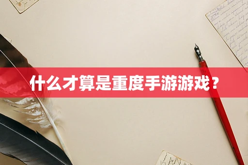 什么才算是重度手游游戏？