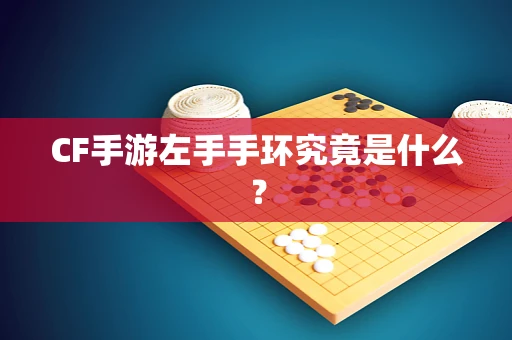 CF手游左手手环究竟是什么？