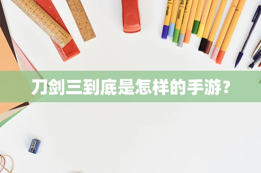 刀剑三到底是怎样的手游？
