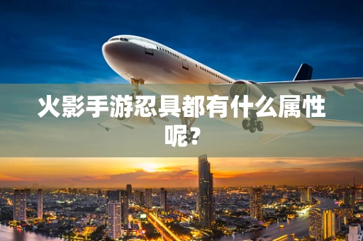 火影手游忍具都有什么属性呢？