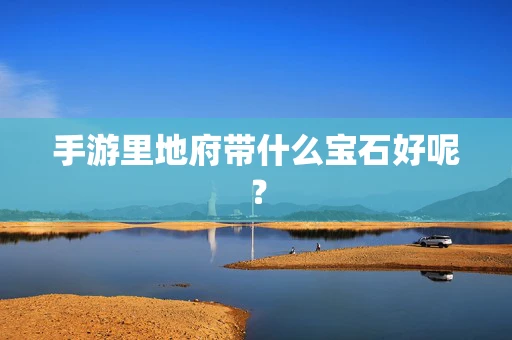 手游里地府带什么宝石好呢？