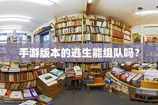 手游版本的逃生能组队吗？