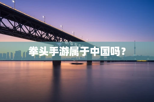 拳头手游属于中国吗？
