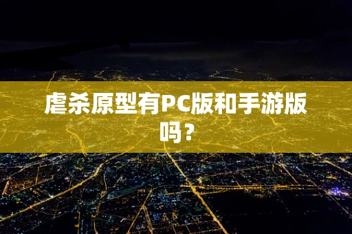 虐杀原型有PC版和手游版吗？