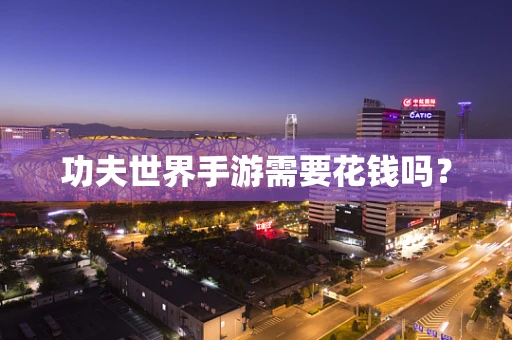 功夫世界手游需要花钱吗？