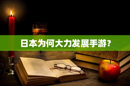 日本为何大力发展手游？