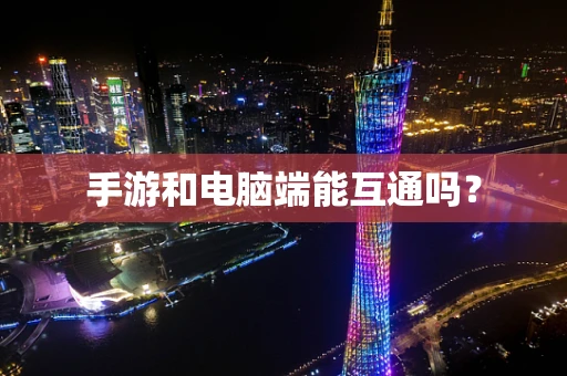 手游和电脑端能互通吗？